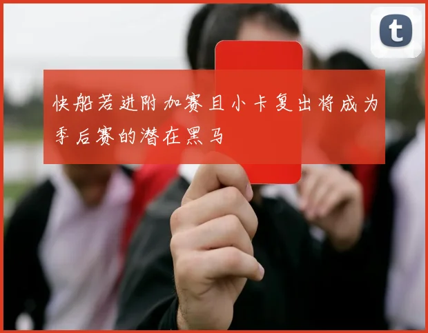 快船若进附加赛且小卡复出将成为季后赛的潜在黑马