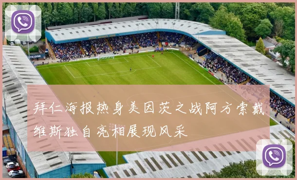 拜仁海报热身美因茨之战阿方索戴维斯独自亮相展现风采
